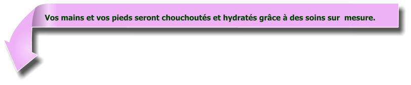 Vos mains et vos pieds seront chouchoutés et hydratés grâce à des soins sur  mesure.