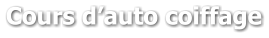 Cours d’auto coiffage